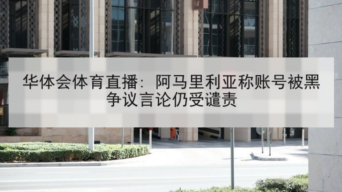 华体会体育直播: 阿马里利亚称账号被黑争议言论仍受谴责