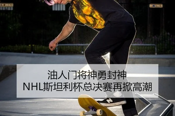 油人门将神勇封神 NHL斯坦利杯总决赛再掀高潮