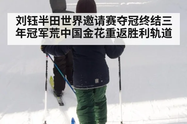 刘钰半田世界邀请赛夺冠终结三年冠军荒中国金花重返胜利轨道
